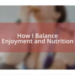 How I Balance Enjoyment and Nutrition