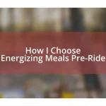 How I Choose Energizing Meals Pre-Ride