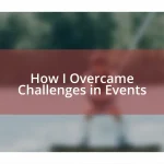How I Overcame Challenges in Events