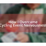 How I Overcame Cycling Event Nervousness