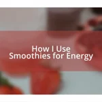 How I Use Smoothies for Energy