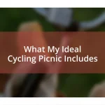 What My Ideal Cycling Picnic Includes