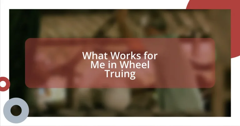 What Works for Me in Wheel Truing