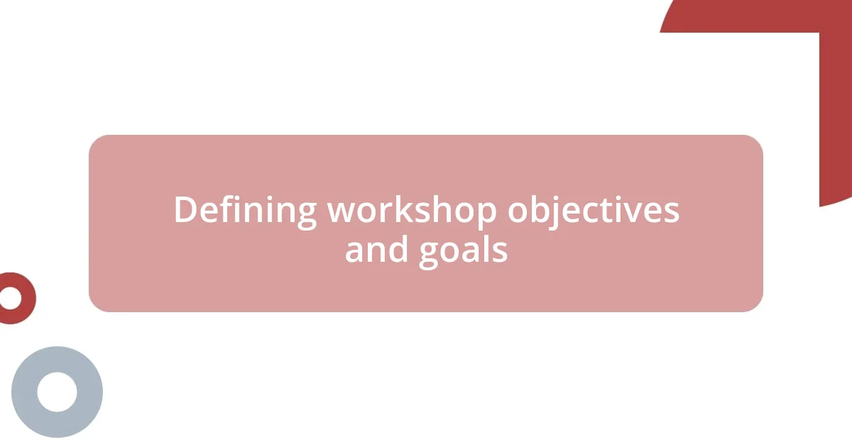Defining workshop objectives and goals