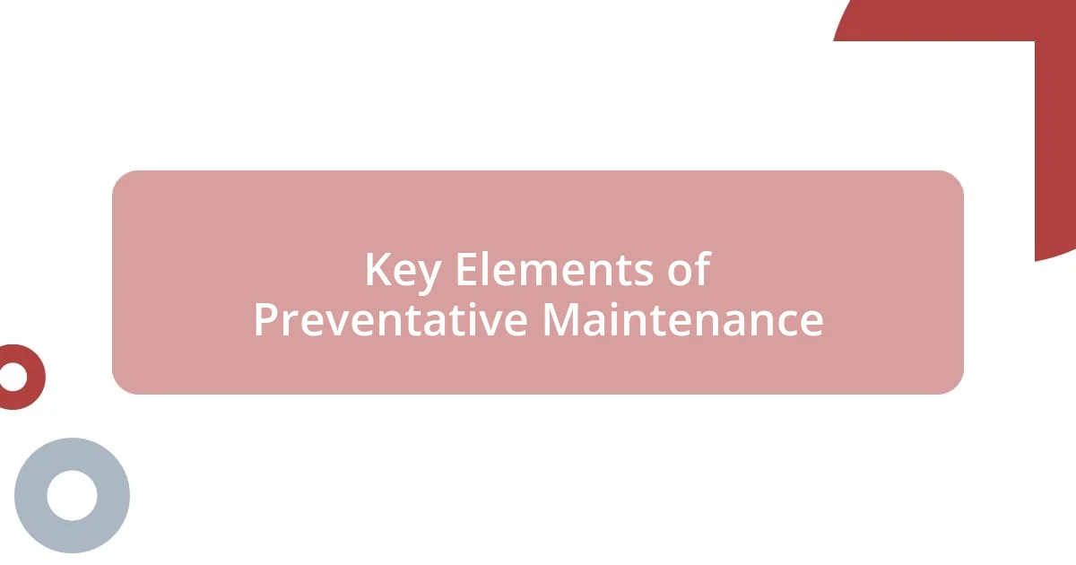 Key Elements of Preventative Maintenance
